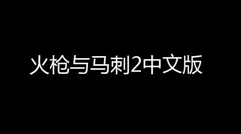 火枪与马刺2中文版_第五人格透视挂下载