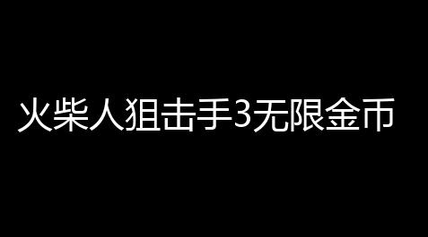 火柴人狙击手3无限金币版_光遇脚本ios