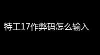 特工17作弊码怎么输入 特工17作弊码最新汇总