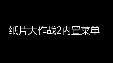 纸片大作战2内置菜单_鬼谷八荒(内置作弊菜单)下载