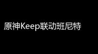 原神Keep联动班尼特奖牌获取办法   原神Keep联动都有什么奖励