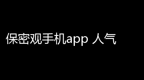 保密观手机app 人气热度：43℃_腾讯游戏发卡网