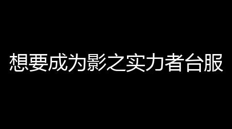 想要成为影之实力者台服下载 v401 人气热度：13℃_战双帕弥什外设