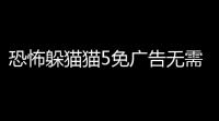 恐怖躲猫猫5免广告无需认证v100 人气热度：198℃