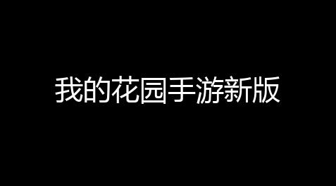 我的花园手游新版_航海王热血航线朝夕光年官网