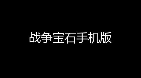 战争宝石手机版_崩坏3外挂弄水晶