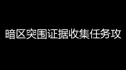 暗区突围证据收集任务攻略「北山酒店暗区突围攻略」_太吾绘卷下载最新版