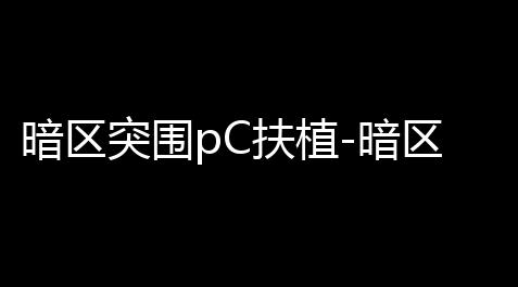 暗区突围pC扶植-暗区突围PC版扶植危害解析：侵吞公平竞技	，扭曲游戏设计的负面影响_地铁逃生pubg下载安装