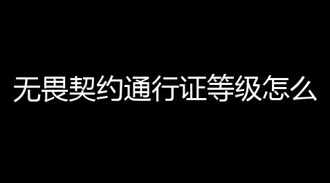 无畏契约通行证等级怎么刷 无畏契约刷通行证等级攻略(无畏契约刷卡等级)_9人局狼人位置口诀
