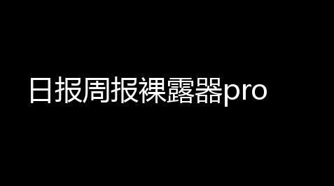 日报周报裸露器pro_王牌战争辅助器开挂