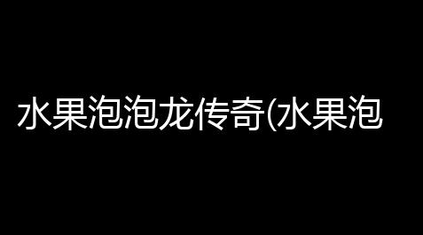 水果泡泡龙传奇(水果泡泡龙传奇小游戏下载)_三角洲行动辅助