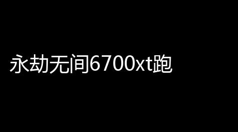 永劫无间6700xt跑不满〖2k永劫无间6700xt多少帧〗_欢乐斗地主辅助下载
