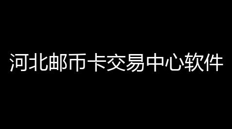 河北邮币卡交易中心软件 5120 官方版_永劫无间遮天辅助
