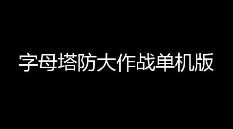 字母塔防大作战单机版_诛仙匠心辅助脚本下载