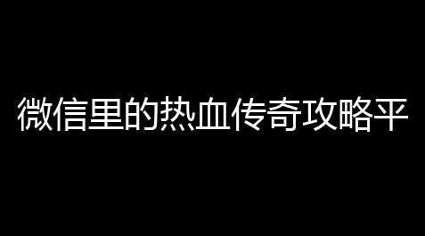 微信里的热血传奇攻略平民玩家法师装备怎么搭配(热血传奇白嫖特殊装备攻略)_深空之眼角色强度排行