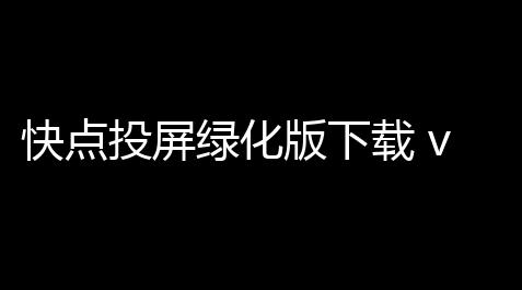 快点投屏绿化版下载 v1604 人气热度：9℃_自瞄透视辅助器