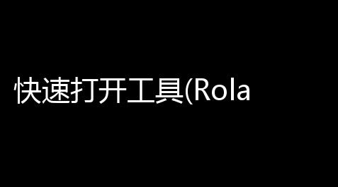 快速打开工具(Rolan)_最新钓鱼神器