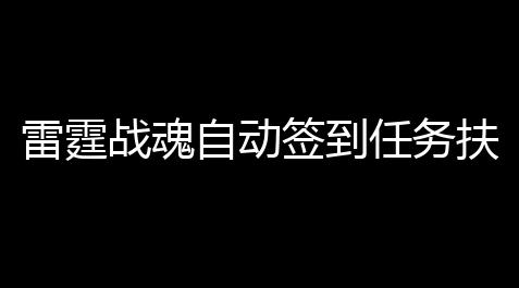 雷霆战魂自动签到任务扶植挂机 雷霆战魂怎么快速晋升等级_cf外卦软件免费透视下载