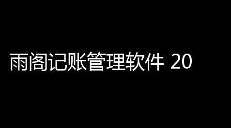雨阁记账管理软件 200 绿色版_845卡盟官网平台