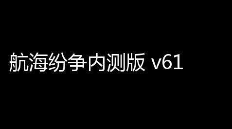 航海纷争内测版 v615_超自然行动组短视频