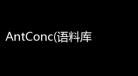 AntConc(语料库检索软件) 357 免费版_三国志战略版电脑版辅助脚本