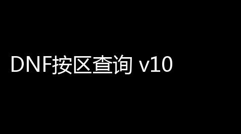 DNF按区查询 v10绿色版_和平精英直装版