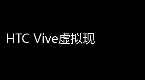 HTC Vive虚拟现实应用(Viveport) 1816601101 官方最新版_发卡网货源站
