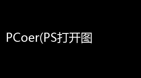 PCoer(PS打开图修改器) 11 官方免费版_纸嫁衣内置修改器