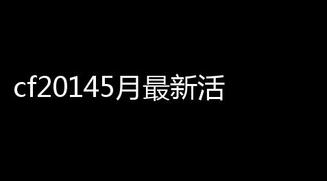 cf20145月最新活动,cf五一筹备勋章怎么得,有什么用_卡盟球球大作战外挂辅助