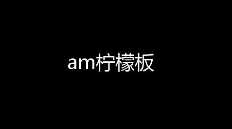 am柠檬板_qq三国挂机辅助