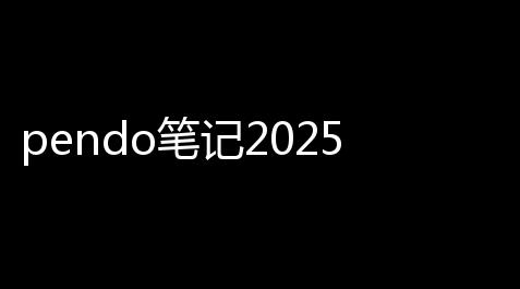 pendo笔记2025最新版v223 人气热度：43℃_王牌战争科技购买网站